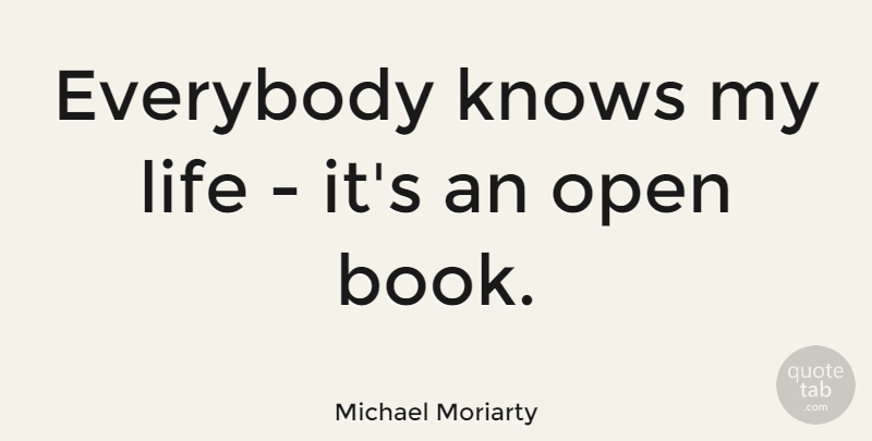 Michael Moriarty Quote About Book, Open Book, Knows: Everybody Knows My Life Its...