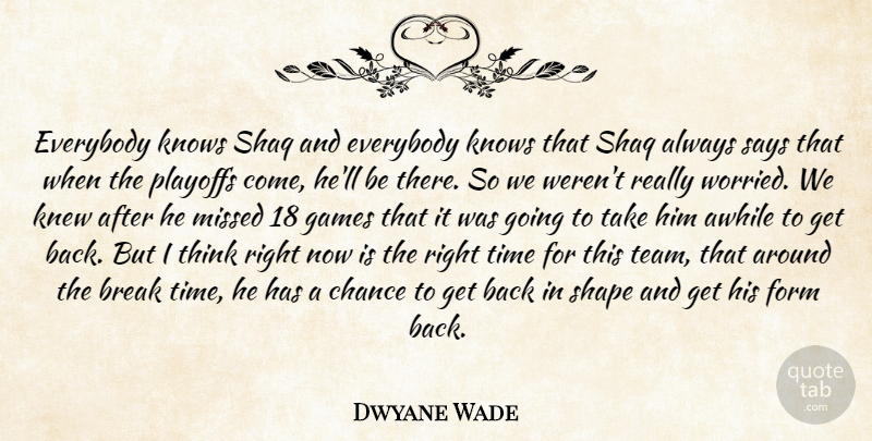 Dwyane Wade Quote About Awhile, Break, Chance, Everybody, Form: Everybody Knows Shaq And Everybody...