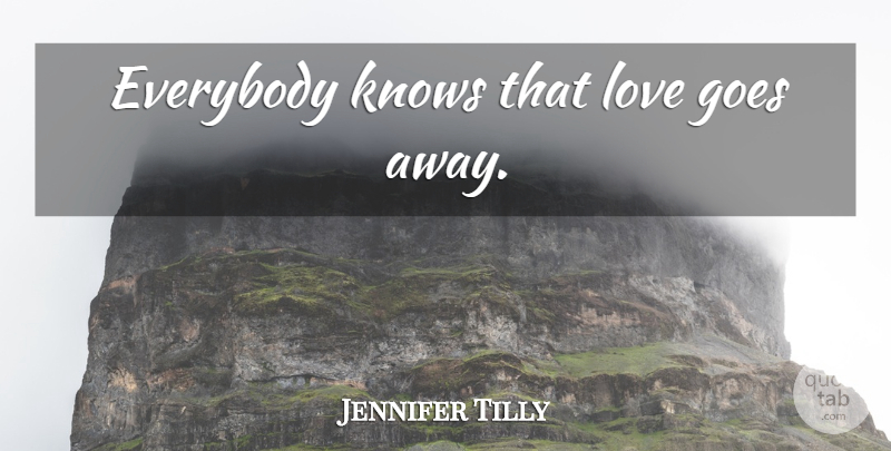 Jennifer Tilly Quote About Knows: Everybody Knows That Love Goes...