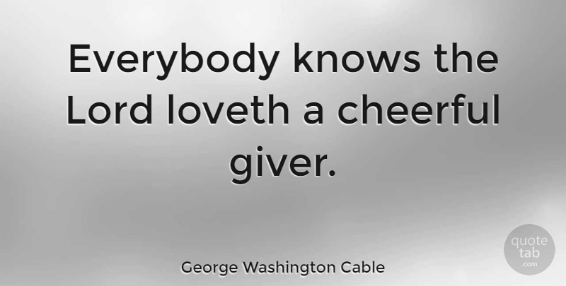 George Washington Cable Quote About Cheerful, Lord, Giver: Everybody Knows The Lord Loveth...