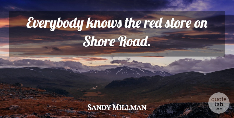 Sandy Millman Quote About Everybody, Knows, Red, Shore, Store: Everybody Knows The Red Store...