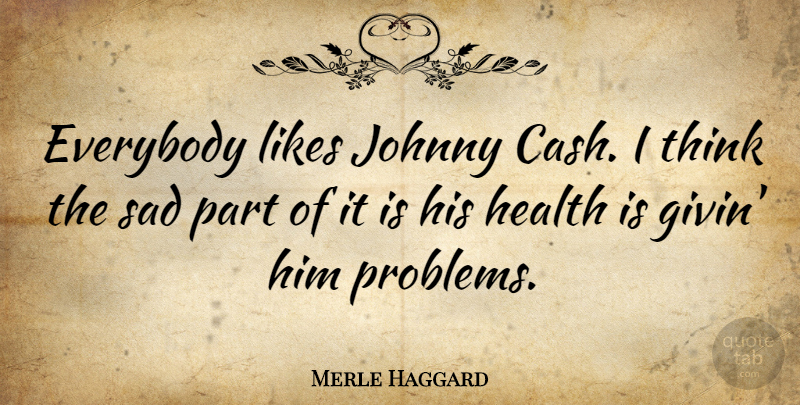 Merle Haggard Quote About Thinking, Likes, Cash: Everybody Likes Johnny Cash I...