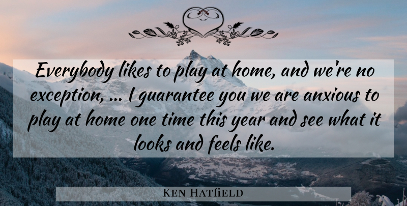 Ken Hatfield Quote About Anxious, Everybody, Feels, Guarantee, Home: Everybody Likes To Play At...