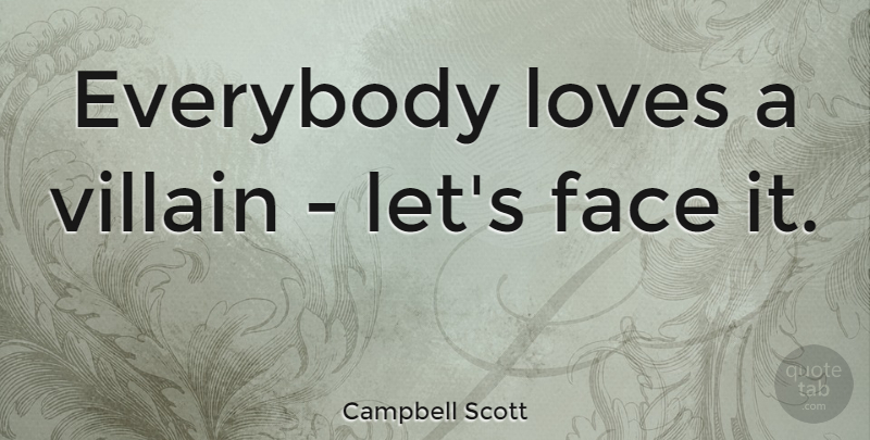 Campbell Scott Quote About Everybody, Face, Loves, Villain: Everybody Loves A Villain Lets...