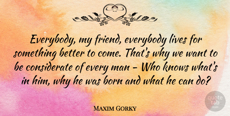 Maxim Gorky Quote About Optimistic, Men, Justice: Everybody My Friend Everybody Lives...