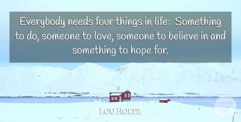 Lou Holtz Quote About Believe, Things In Life, Needs: Everybody Needs Four Things In...