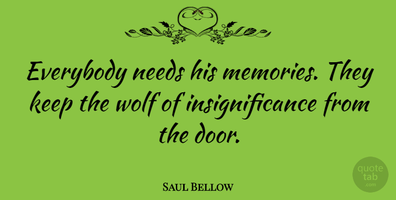 Saul Bellow Quote About Memories, Doors, Needs: Everybody Needs His Memories They...