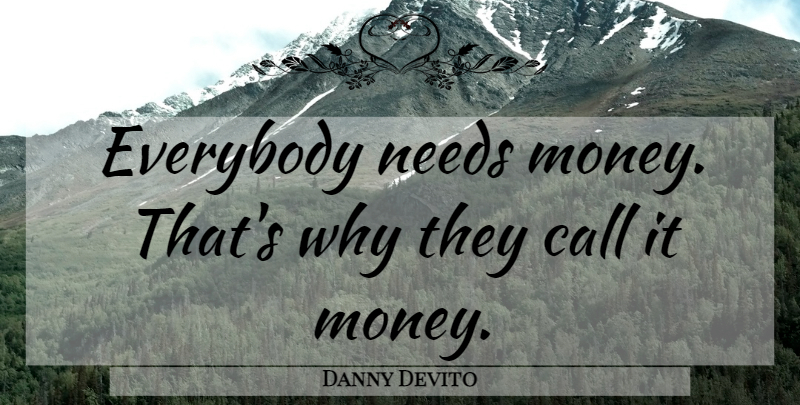 Danny Devito Quote About Needs, Need Money, Heist: Everybody Needs Money Thats Why...