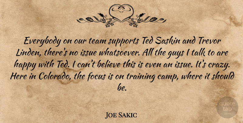 Joe Sakic Quote About Believe, Everybody, Focus, Guys, Happy: Everybody On Our Team Supports...