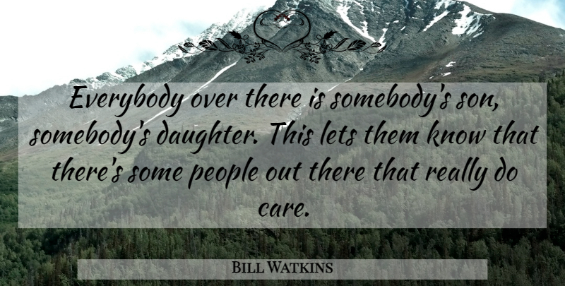 Bill Watkins Quote About Everybody, Lets, People: Everybody Over There Is Somebodys...