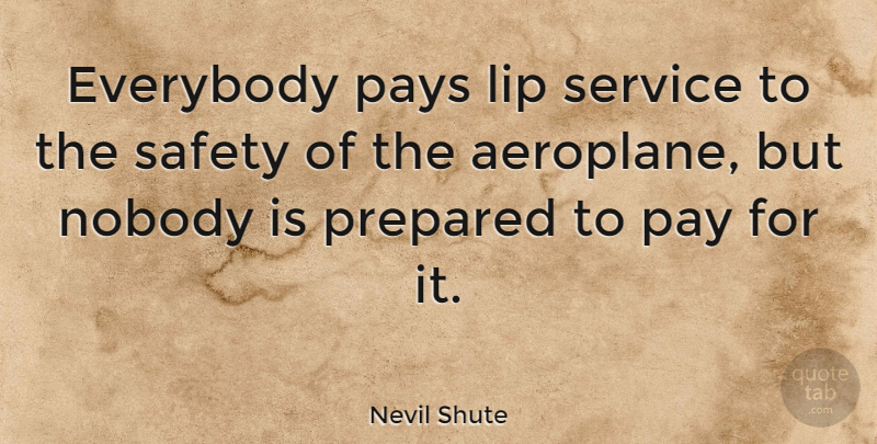 Nevil Shute Quote About Safety, Pay, Lips: Everybody Pays Lip Service To...