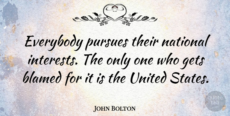 John Bolton Quote About United States, Interest, Pursue: Everybody Pursues Their National Interests...