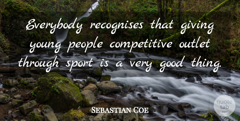 Sebastian Coe Quote About Everybody, Good, Outlet, People, Recognises: Everybody Recognises That Giving Young...