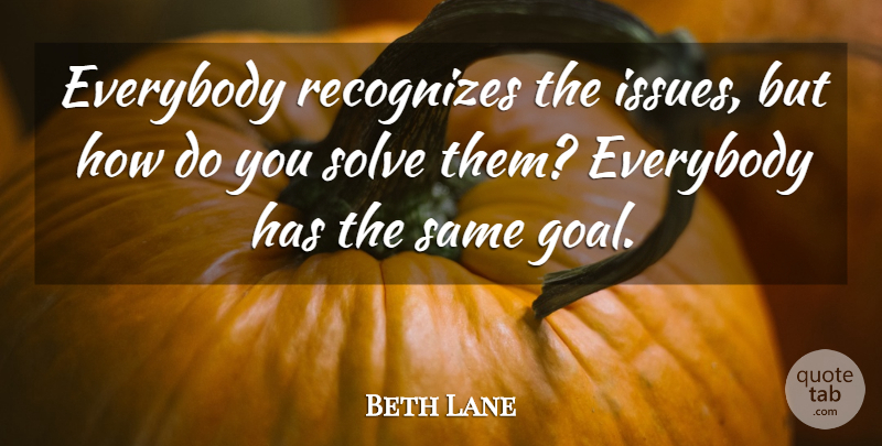 Beth Lane Quote About Everybody, Recognizes, Solve: Everybody Recognizes The Issues But...