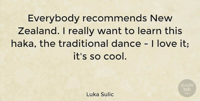 Luka Sulic Quote About Cool, Everybody, Learn, Love: Everybody Recommends New Zealand I...