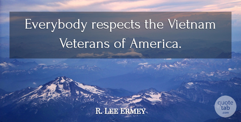 R. Lee Ermey Quote About America, Vietnam, Veteran: Everybody Respects The Vietnam Veterans...