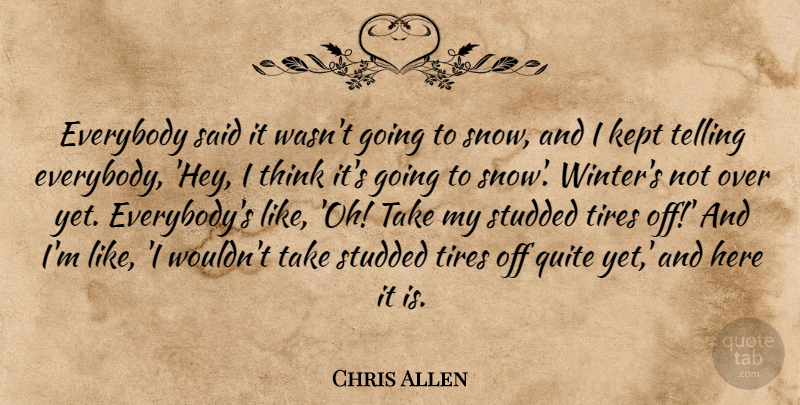Chris Allen Quote About Everybody, Kept, Quite, Telling, Tires: Everybody Said It Wasnt Going...