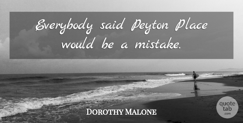 Dorothy Malone Quote About Mistake, Would Be, Said: Everybody Said Peyton Place Would...