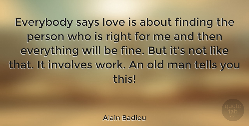 Alain Badiou Quote About Everybody, Involves, Love, Man, Says: Everybody Says Love Is About...