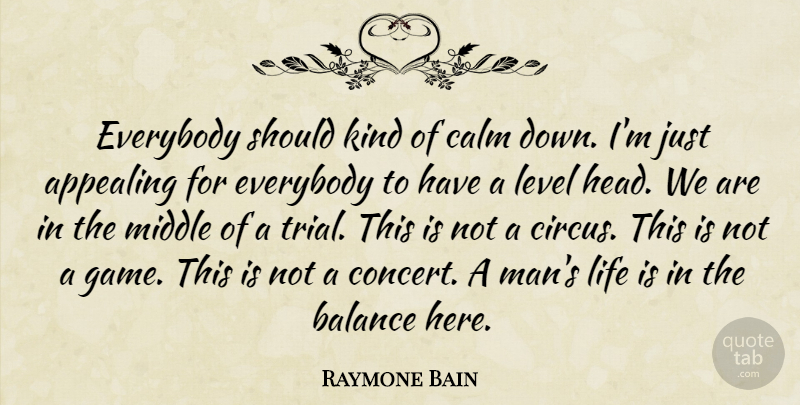 Raymone Bain Quote About Appealing, Balance, Calm, Everybody, Level: Everybody Should Kind Of Calm...