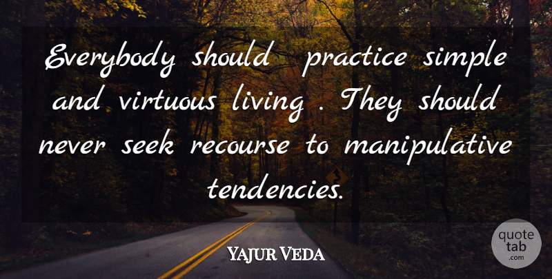 Yajur Veda Quote About Everybody, Living, Practice, Seek, Simple: Everybody Should Practice Simple And...