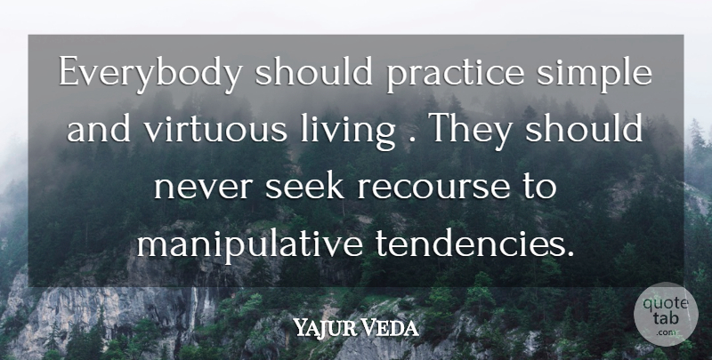 Yajur Veda Quote About Everybody, Living, Practice, Seek, Simple: Everybody Should Practice Simple And...