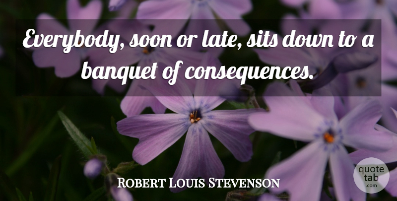 Robert Louis Stevenson Quote About Life, Reality, Banquets: Everybody Soon Or Late Sits...
