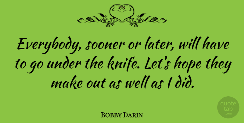 Bobby Darin Quote About Knives, Make Out, Wells: Everybody Sooner Or Later Will...