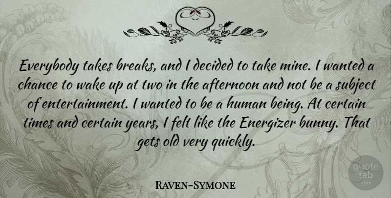 Raven-Symone Quote About Years, Two, Wake Up: Everybody Takes Breaks And I...
