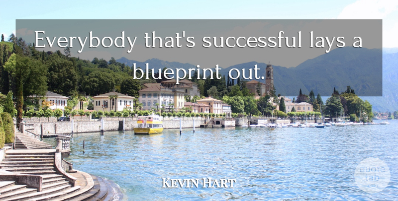 Kevin Hart Quote About Successful, Blueprints, Lays: Everybody Thats Successful Lays A...