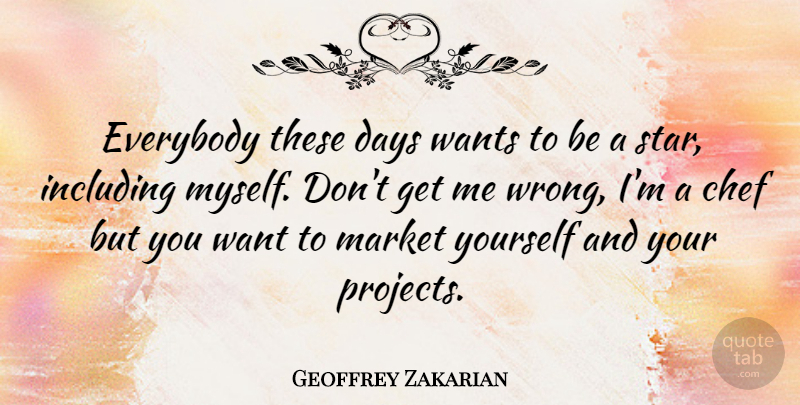 Geoffrey Zakarian Quote About Stars, Want, Chef: Everybody These Days Wants To...