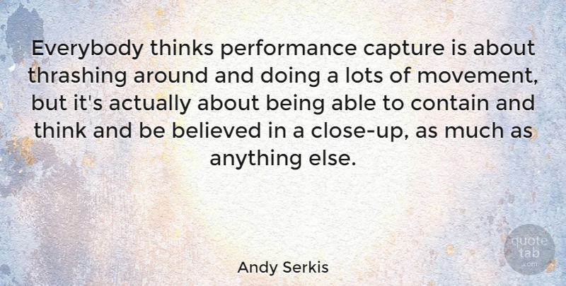 Andy Serkis Quote About Thinking, Able, Movement: Everybody Thinks Performance Capture Is...