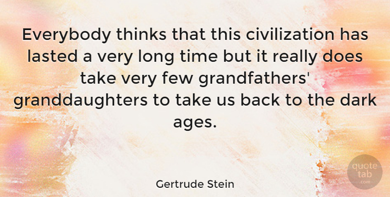 Gertrude Stein Quote About Dark, Thinking, Civilization: Everybody Thinks That This Civilization...