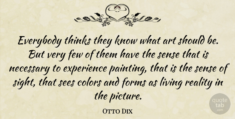 Otto Dix Quote About Art, Reality, Thinking: Everybody Thinks They Know What...