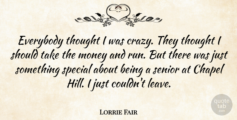 Lorrie Fair Quote About American Athlete, Chapel, Everybody, Money, Senior: Everybody Thought I Was Crazy...