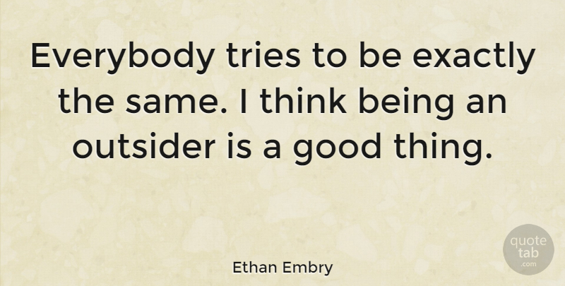 Ethan Embry Quote About Exactly, Good, Tries: Everybody Tries To Be Exactly...