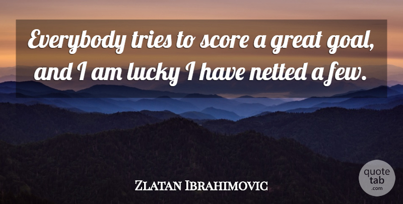 Zlatan Ibrahimovic Quote About Everybody, Great, Score, Tries: Everybody Tries To Score A...