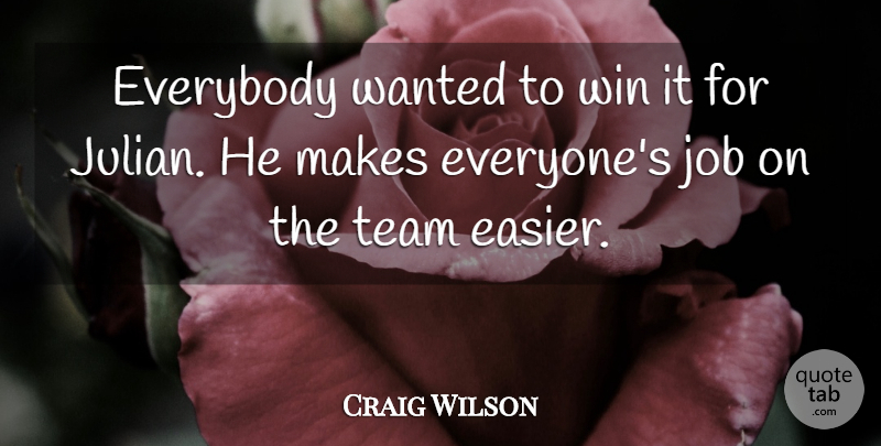 Craig Wilson Quote About Everybody, Job, Team, Win: Everybody Wanted To Win It...