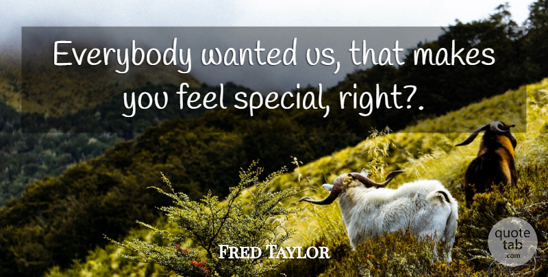 Fred Taylor Quote About Everybody: Everybody Wanted Us That Makes...