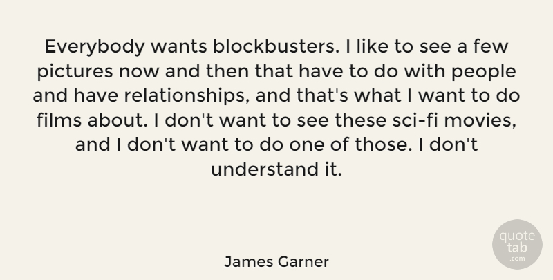 James Garner Quote About People, Want, Film: Everybody Wants Blockbusters I Like...