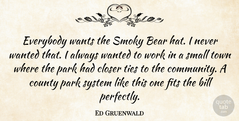 Ed Gruenwald Quote About Bear, Bill, Closer, County, Everybody: Everybody Wants The Smoky Bear...