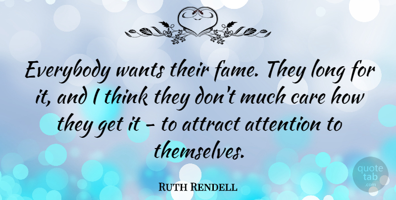 Ruth Rendell Quote About Attract, Everybody, Wants: Everybody Wants Their Fame They...
