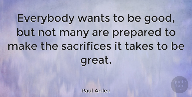 Paul Arden Quote About Sacrifice, Want, Be Good: Everybody Wants To Be Good...