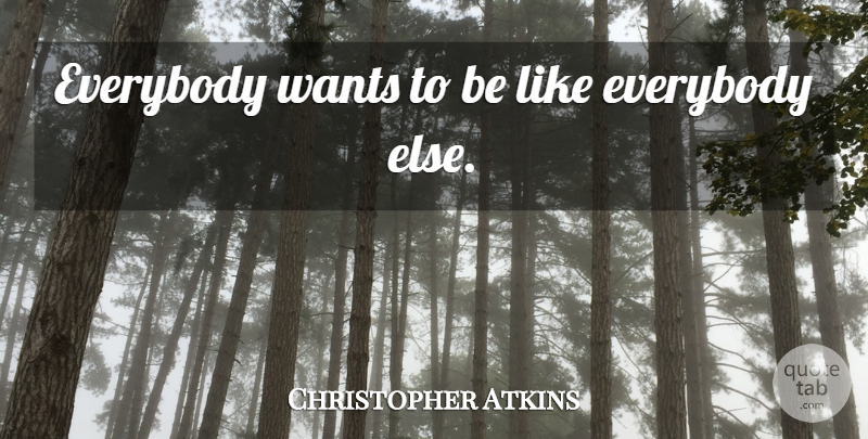 Christopher Atkins Quote About Want: Everybody Wants To Be Like...
