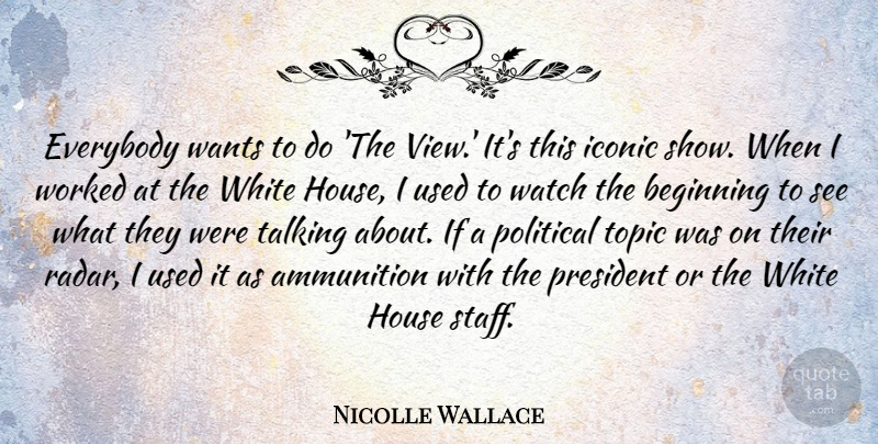 Nicolle Wallace Quote About Ammunition, Everybody, House, Iconic, President: Everybody Wants To Do The...