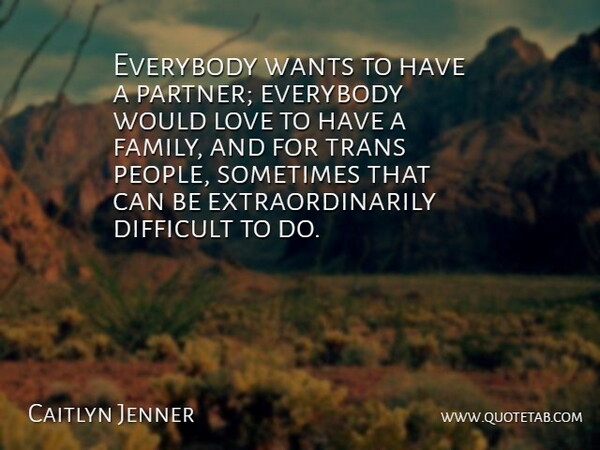 Caitlyn Jenner Quote About Everybody, Family, Love, Wants: Everybody Wants To Have A...