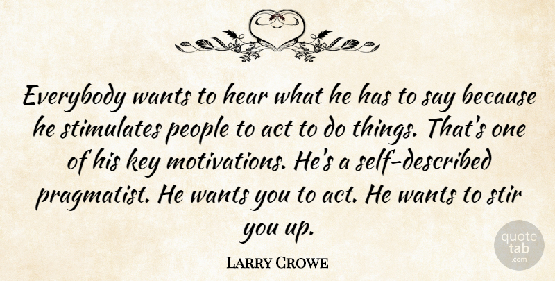 Larry Crowe Quote About Act, Everybody, Hear, Key, People: Everybody Wants To Hear What...