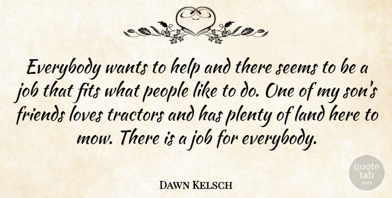 Dawn Kelsch Quote About Everybody, Fits, Help, Job, Land: Everybody Wants To Help And...