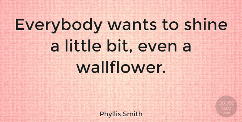 Phyllis Smith Quote About Shining, Littles, Want: Everybody Wants To Shine A...