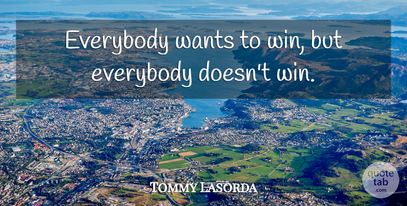 Tommy Lasorda Quote About Winning, Want: Everybody Wants To Win But...